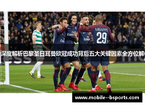 深度解析巴黎圣日耳曼欧冠成功背后五大关键因素全方位解