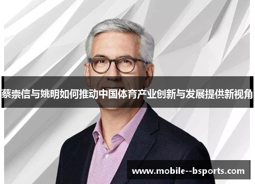 蔡崇信与姚明如何推动中国体育产业创新与发展提供新视角