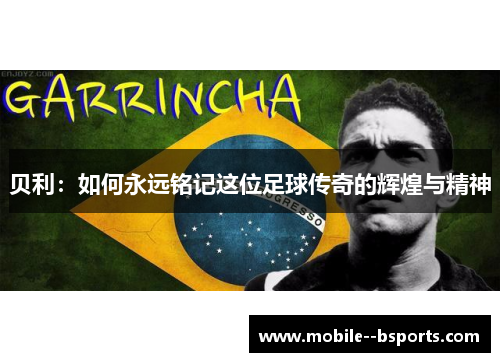 贝利：如何永远铭记这位足球传奇的辉煌与精神