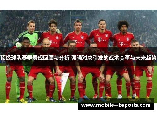 顶级球队赛季表现回顾与分析 强强对决引发的战术变革与未来趋势 顶级球队赛季表现回顾与分析 强强对决引发的战术变革与未来趋势