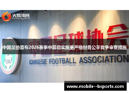 中国足协宣布2026赛季中超将实施更严格财务公平竞争审查措施 中国足协宣布2026赛季中超将实施更严格财务公平竞争审查措施
