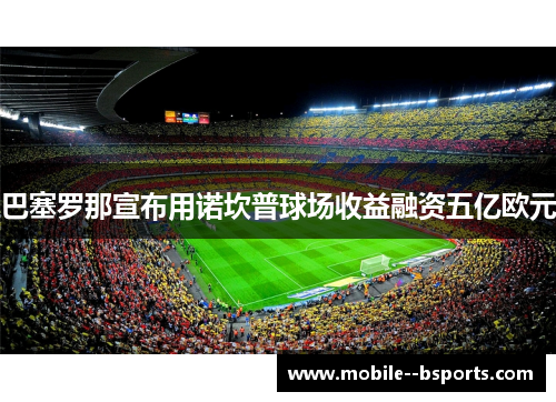 巴塞罗那宣布用诺坎普球场收益融资五亿欧元
