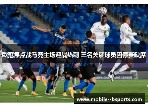 欧冠焦点战马竞主场迎战热刺 三名关键球员因停赛缺席 欧冠焦点战马竞主场迎战热刺 三名关键球员因停赛缺席