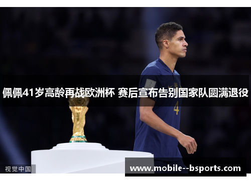佩佩41岁高龄再战欧洲杯 赛后宣布告别国家队圆满退役